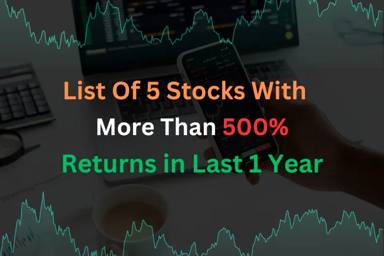 5 Stocks That Have Given More Than 500% Returns in Last 1 Year – Watchlist Revealed?