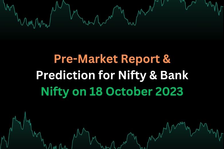 Pre-Market Report & Prediction for Nifty & Bank Nifty on 18 October 2023